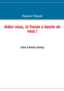 Aidez-nous, la France a besoin de vous ! - Lettre à Nicolas Sarkozy