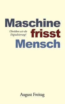Maschine frisst Mensch - Überleben wir die Digitalisierung?