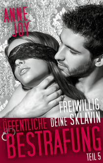Freiwillig deine Sklavin Teil 5 - Öffentliche Bestrafung