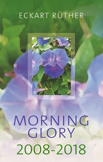 Morning Glory 2008-2018 - Poetische Aphorismen für jeden Tag