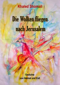 Die Wolken fliegen nach Jerusalem - Gedichte von Heimat und Exil