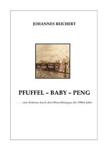 Pfuffel - Baby - Peng - ... eine Zeitreise durch den Oberschlunzgau der 1980er Jahre