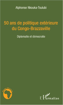 50 ans de politique extérieure du Congo-Brazzaville - Diplomatie et démocratie