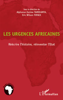 Les urgences africaines - Réécrire l'histoire, réinventer l'Etat