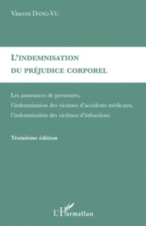 L'indemnisation du préjudice corporel - Assurances de personnes, l'indemnisation des victimes d'accidents médicaux, l'indemnisation des victimes d'infractions.