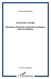 Effacer l'autre - Identités culturelles et identités politiques dans les Balkans