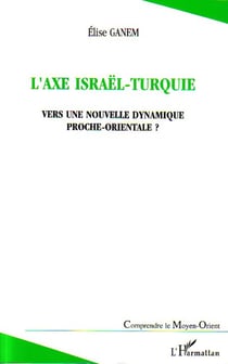 L'axe Israël-Turquie - Vers une nouvelle dynamique proche-orientale ?