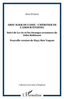 Abou Bakr de Cadix - L'héritier de l'amour éternel - Suivi de La vie et les étranges aventures de John Robinson - Nouvelle version de Hayy Ben Yaqzan