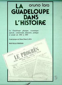 LA GUADELOUPE DANS L'HISTOIRE - La Guadeloupe physique, économique, agricole, commerciale, financière, politique et sociale de 1492 à 1900 - Nouvelle édition