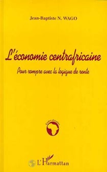 L'ECONOMIE CENTRAFRICAINE - Pour rompre avec la logique de rente