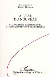 A l'Est, du nouveau - Changement institutionnel et transformations économiques