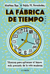 La fábrica de tiempo - Técnicas para optimizar el tesoro más preciado de la vida moderna