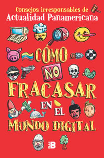 Cómo no fracasar en el mundo digital - Consejos irresponsables de Actualidad Panamericana