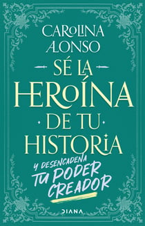 Sé la heroína de tu historia - Y desencadena tu poder creador