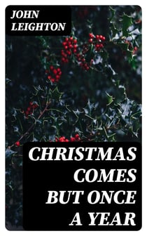 Christmas Comes but Once a Year - Showing What Mr. Brown Did, Thought, and Intended to Do, During That Festive Season