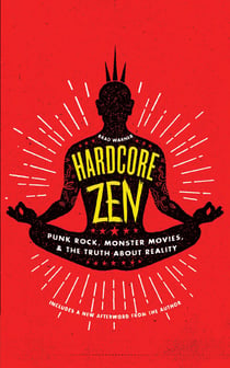 Hardcore Zen - Punk Rock, Monster Movies and the Truth About Reality