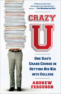 Crazy U - One Dad's Crash Course in Getting His Kid Into College