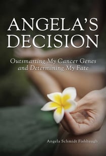 Angela's Decision - Outsmarting My Cancer Genes and Determining My Fate