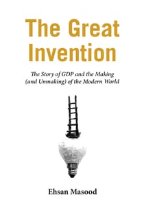 The Great Invention - The Story of GDP and the Making and Unmaking of the Modern World