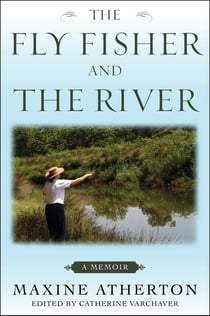 The Fly Fisher and the River - A Memoir