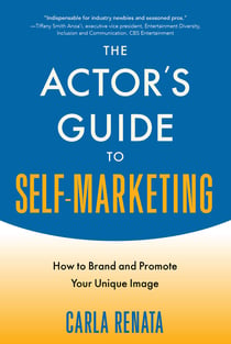 The Actor's Guide to Self-Marketing - How to Brand and Promote Your Unique Image
