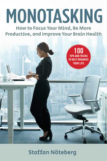 Monotasking - How to Focus Your Mind, Be More Productive, and Improve Your Brain Health