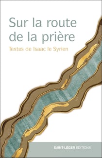 Sur la route de la prière - Textes d'Isaac le syrien