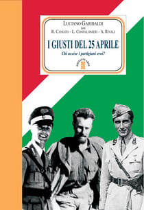 I giusti del 25 aprile - Chi uccise i partigiani eroi?