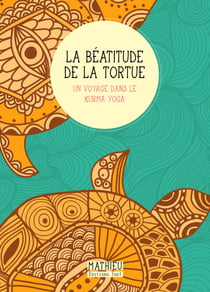 La Béatitude de la tortue - Un voyage dans le kurma yoga