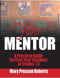 Your Mentor - A Practical Guide for First-Year Teachers in Grades 1-3