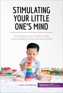 Stimulating Your Little One's Mind - Everything you need to help your newborn discover the world