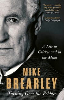 Turning Over the Pebbles - A Life in Cricket and in the Mind