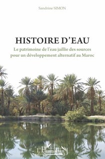 Histoire d'eau - Le patrimoine de l'eau jaillie des sources pour un développement alternatif au Maroc