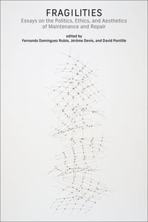 Fragilities - Essays on the Politics, Ethics, and Aesthetics of Maintenance and Repair