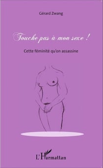 Touche pas à mon sexe ! - Cette féminité qu'on assassine