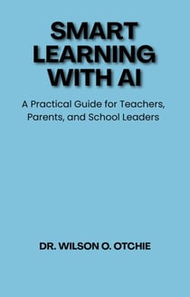 Smart Learning with AI: A Practical Guide for Teachers, Parents, and School Leaders