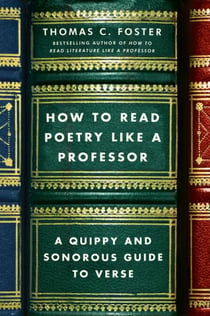 How to Read Poetry Like a Professor - A Quippy and Sonorous Guide to Verse