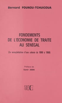 Fondements de l'économie de traite au Sénégal - La surexploitation d'une colonie de 1880 à 1960