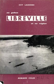 Libreville : la ville et sa région (Gabon, AEF) - Etude de géographie humaine