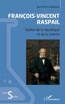 François-Vincent Raspail - Apôtre de la république et de la science