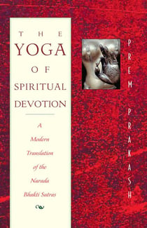 The Yoga of Spiritual Devotion - A Modern Translation of the Narada Bhakti Sutras