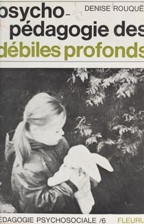 Psychopédagogie des débiles profonds - Récit d'une expérience réalisée auprès de fillettes d'âge scolaire