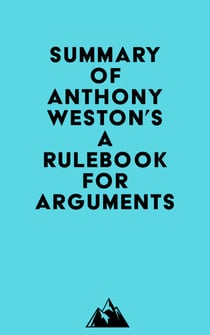 Summary of Anthony Weston's A Rulebook for Arguments
