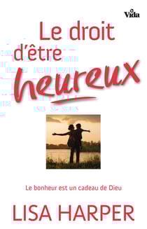 Le droit d’être heureux - Le bonheur est un cadeau de Dieu