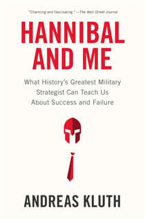 Hannibal and Me - What History's Greatest Military Strategist Can Teach Us About Success and Failure