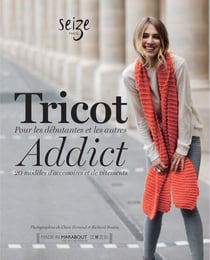 Tricot Addict - Pour les débutantes et les autres - 20 modèles d'accessoires et de vêtements