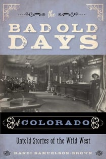 The Bad Old Days of Colorado - Untold Stories of the Wild West