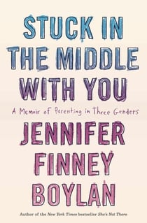 Stuck in the Middle with You - A Memoir of Parenting in Three Genders