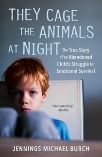 They Cage the Animals at Night - The True Story of an Abandoned Child's Struggle for Emotional Survival