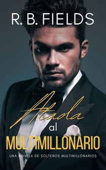 Atada al Multimillonario: Una novela de Solteros Multimillonarios - Solteros Multimillonarios, #7
